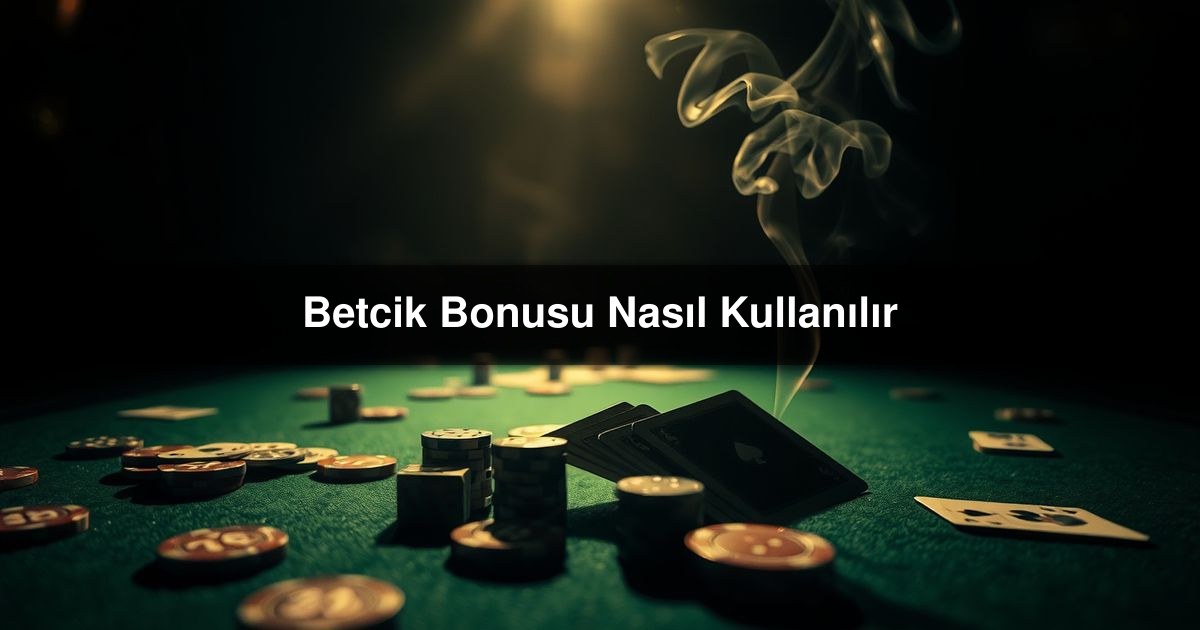 You are currently viewing Betcik Bonusu Nasıl Kullanılır